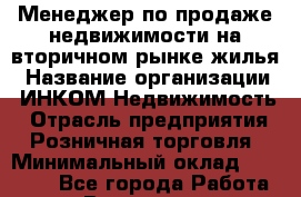 Менеджер по продаже недвижимости на вторичном рынке жилья › Название организации ­ ИНКОМ-Недвижимость › Отрасль предприятия ­ Розничная торговля › Минимальный оклад ­ 60 000 - Все города Работа » Вакансии   . Мурманская обл.,Видяево нп